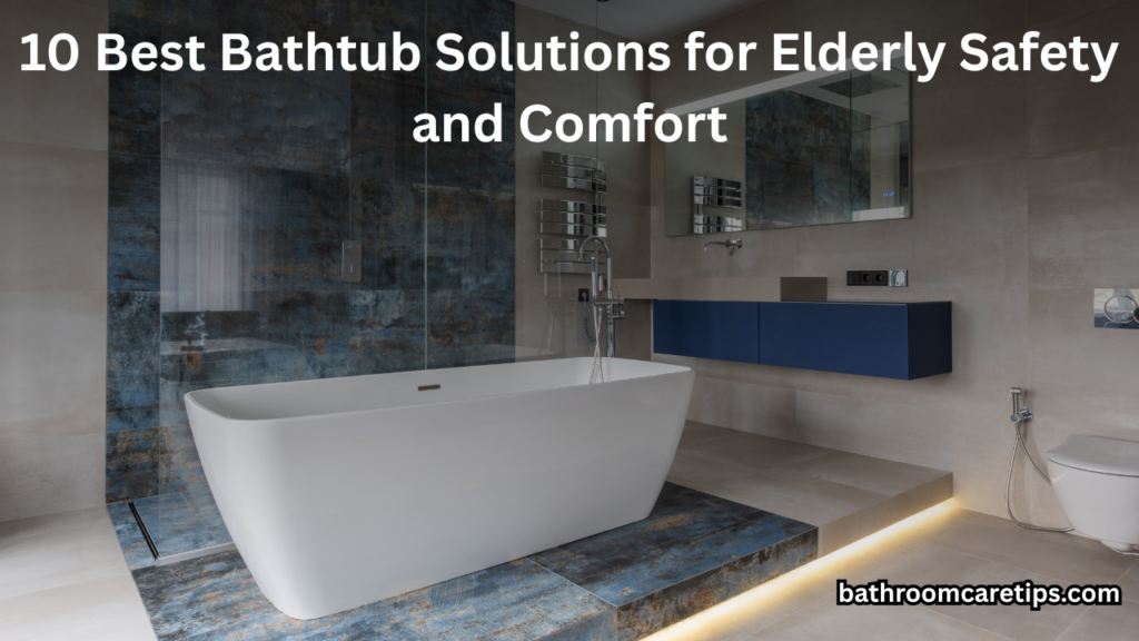 10 Best Bathtub Solutions for Elderly Safety and Comfort