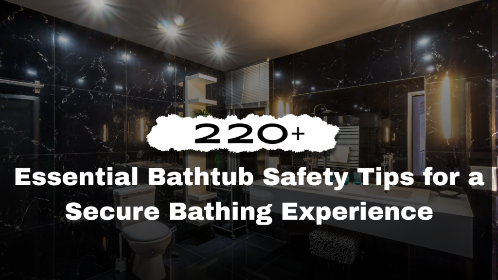 220+ Essential Bathtub Safety Tips for a Secure Bathing Experience