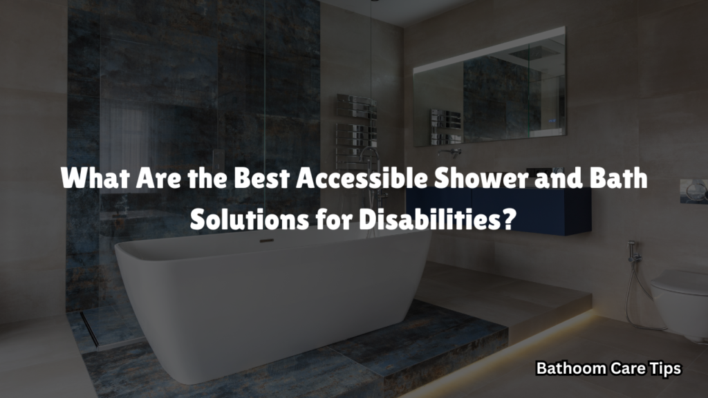 10 Best Accessible Shower and Bath Solutions for Disabilities