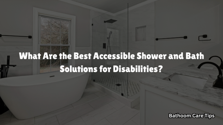 10 Best Accessible Shower and Bath Solutions for Disabilities