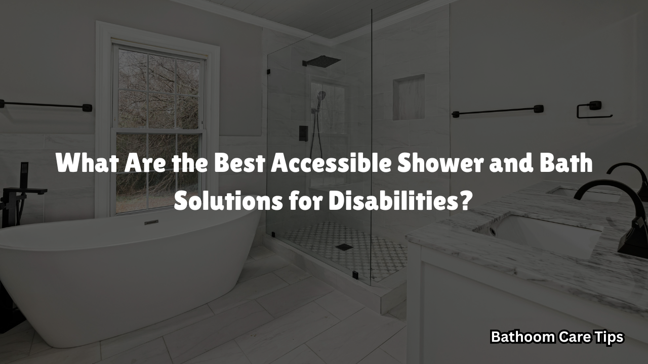 10 Best Accessible Shower and Bath Solutions for Disabilities